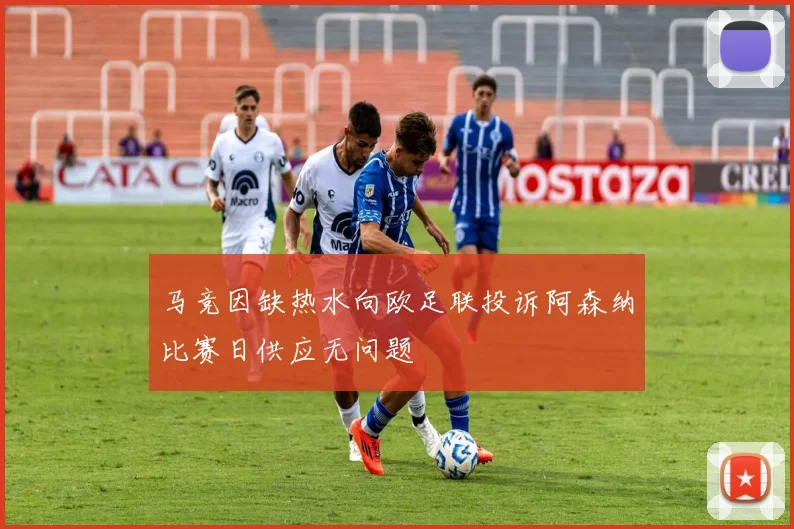马竞因缺热水向欧足联投诉阿森纳比赛日供应无问题