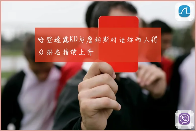 哈登透露KD与詹姆斯对话称两人得分排名持续上升