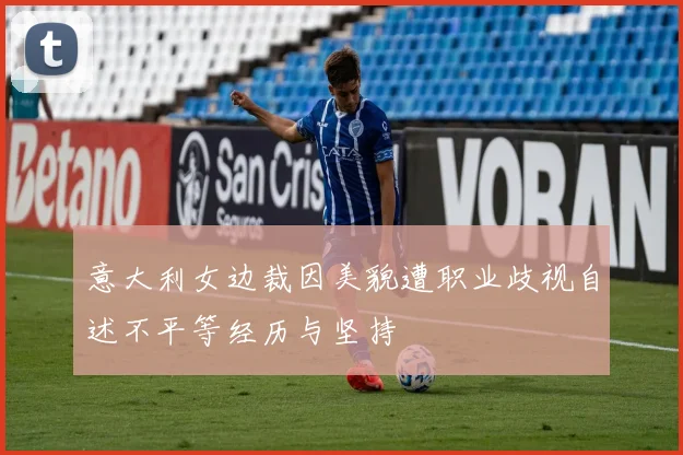 意大利女边裁因美貌遭职业歧视自述不平等经历与坚持